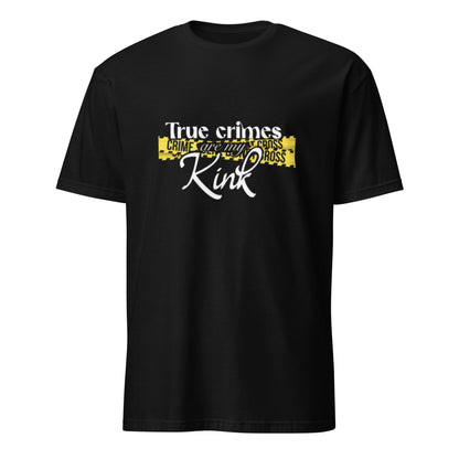 True Crimes are My Kink Unisex T-Shirt